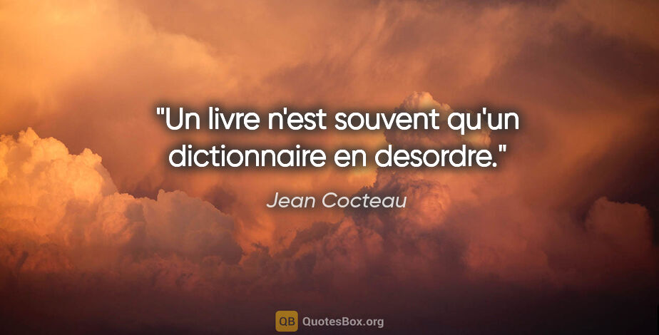 Jean Cocteau citation: "Un livre n'est souvent qu'un dictionnaire en desordre."