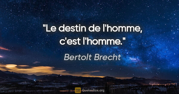 Bertolt Brecht citation: "Le destin de l'homme, c'est l'homme."