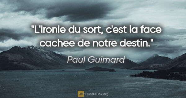 Paul Guimard citation: "L'ironie du sort, c'est la face cachee de notre destin."