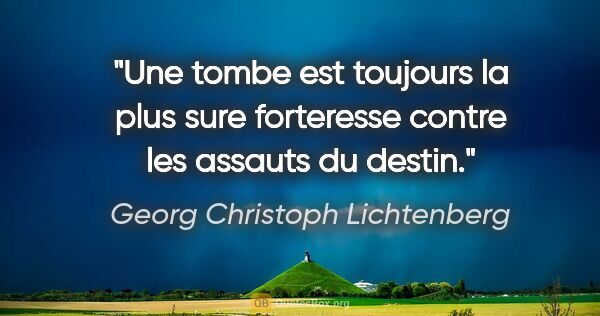 Georg Christoph Lichtenberg citation: "Une tombe est toujours la plus sure forteresse contre les..."