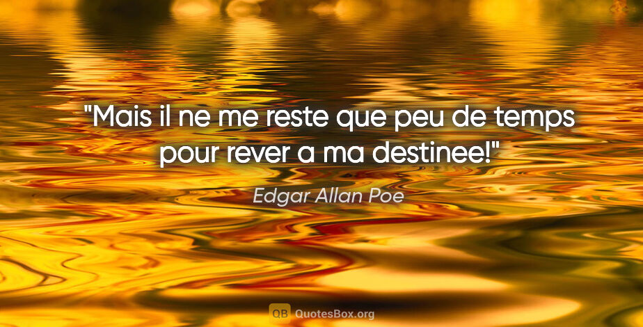 Edgar Allan Poe citation: "Mais il ne me reste que peu de temps pour rever a ma destinee!"