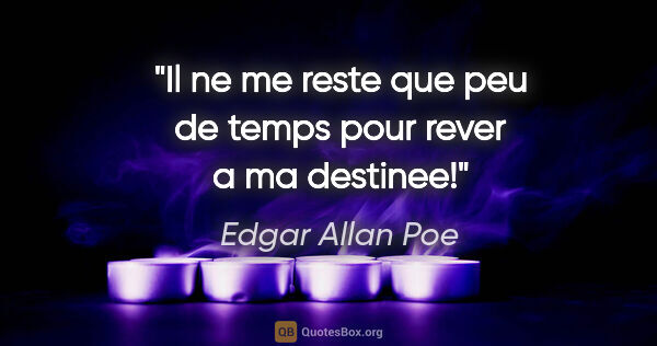 Edgar Allan Poe citation: "Il ne me reste que peu de temps pour rever a ma destinee!"
