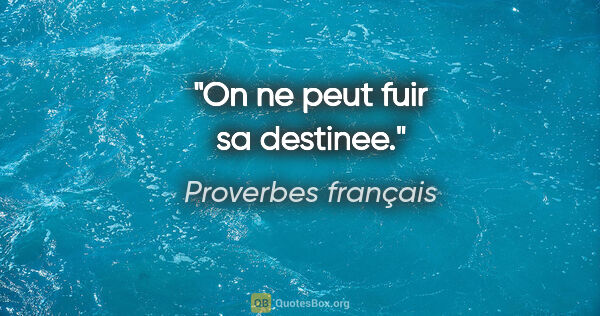 Proverbes français citation: "On ne peut fuir sa destinee."