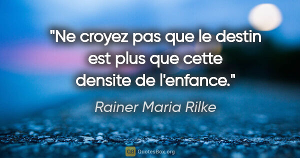 Rainer Maria Rilke citation: "Ne croyez pas que le destin est plus que cette densite de..."