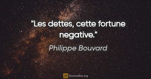 Philippe Bouvard citation: "Les dettes, cette fortune negative."