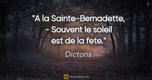 Dictons citation: "A la Sainte-Bernadette, - Souvent le soleil est de la fete."