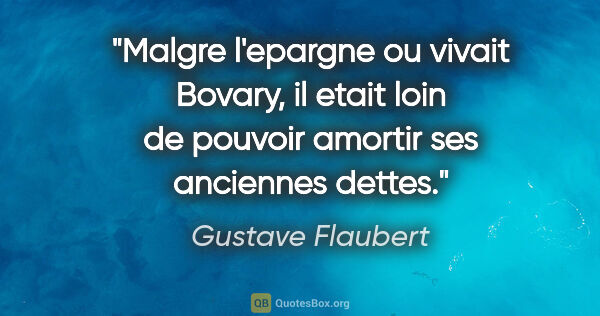 Gustave Flaubert citation: "Malgre l'epargne ou vivait Bovary, il etait loin de pouvoir..."
