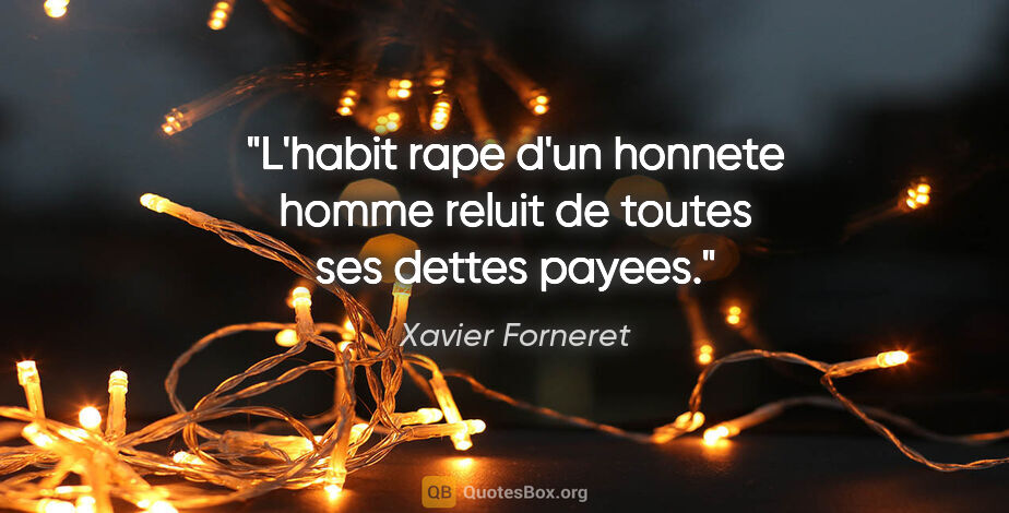 Xavier Forneret citation: "L'habit rape d'un honnete homme reluit de toutes ses dettes..."