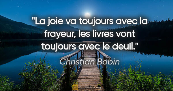 Christian Bobin citation: "La joie va toujours avec la frayeur, les livres vont toujours..."