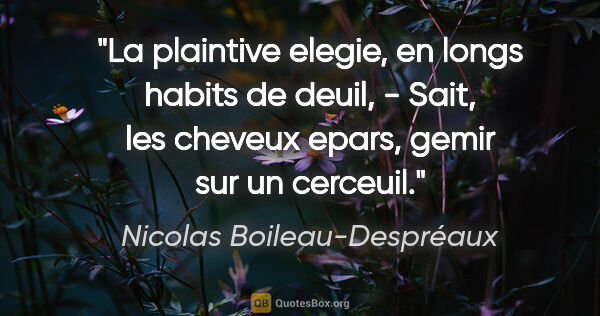 Nicolas Boileau-Despréaux citation: "La plaintive elegie, en longs habits de deuil, - Sait, les..."
