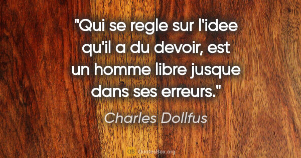Charles Dollfus citation: "Qui se regle sur l'idee qu'il a du devoir, est un homme libre..."