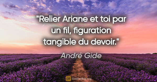 André Gide citation: "Relier Ariane et toi par un fil, figuration tangible du devoir."