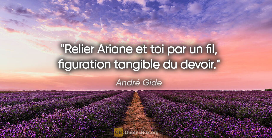 André Gide citation: "Relier Ariane et toi par un fil, figuration tangible du devoir."