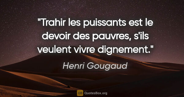 Henri Gougaud citation: "Trahir les puissants est le devoir des pauvres, s'ils veulent..."