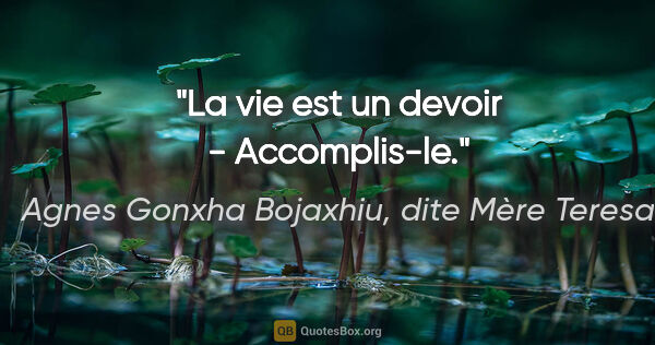 Agnes Gonxha Bojaxhiu, dite Mère Teresa citation: "La vie est un devoir - Accomplis-le."