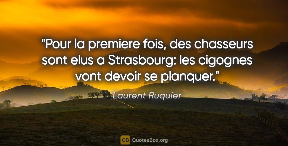 Laurent Ruquier citation: "Pour la premiere fois, des chasseurs sont elus a Strasbourg:..."