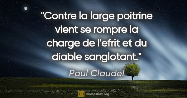 Paul Claudel citation: "Contre la large poitrine vient se rompre la charge de l'efrit..."