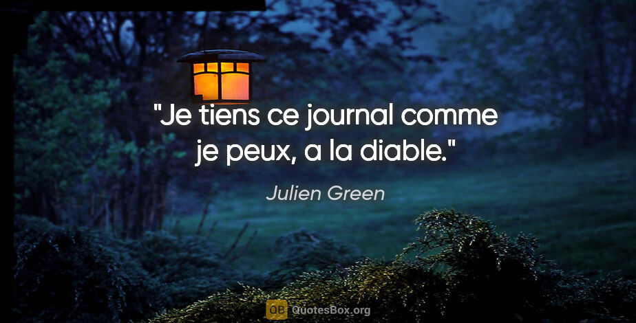 Julien Green citation: "Je tiens ce journal comme je peux, a la diable."