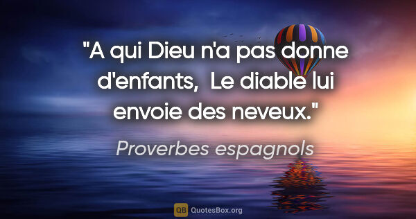 Proverbes espagnols citation: "A qui Dieu n'a pas donne d'enfants,  Le diable lui envoie des..."