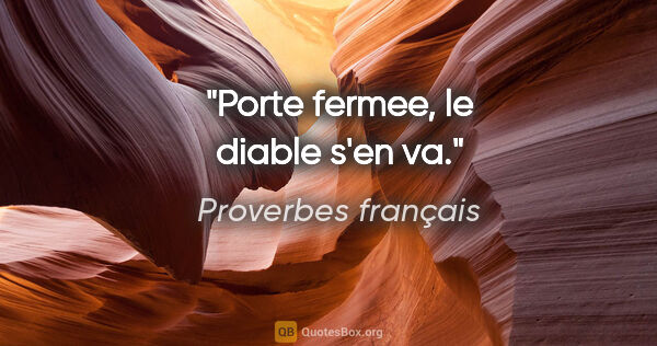 Proverbes français citation: "Porte fermee, le diable s'en va."