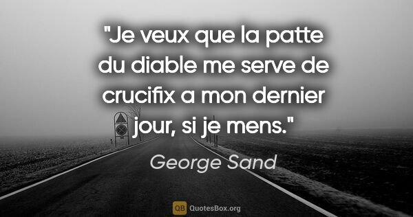 George Sand citation: "Je veux que la patte du diable me serve de crucifix a mon..."