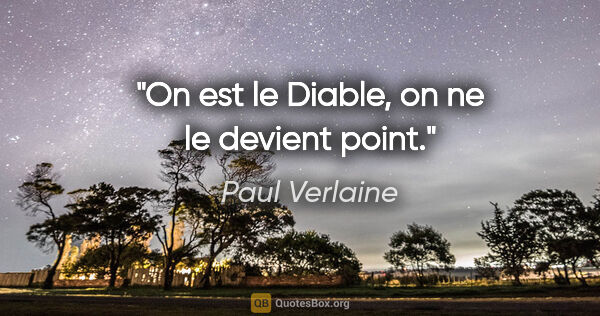 Paul Verlaine citation: "On est le Diable, on ne le devient point."