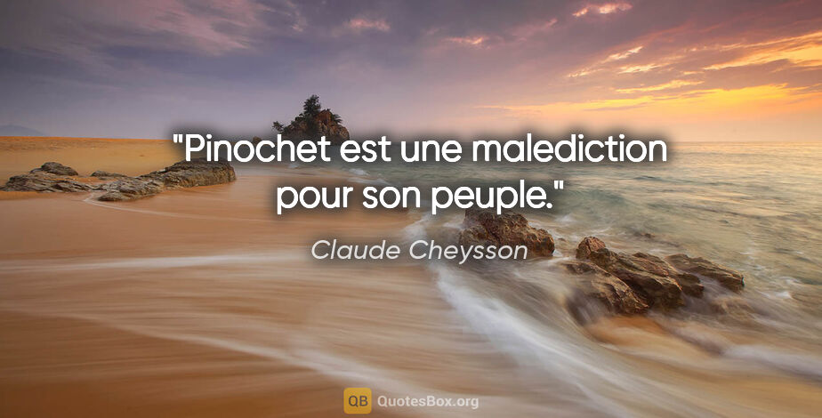 Claude Cheysson citation: "Pinochet est une malediction pour son peuple."