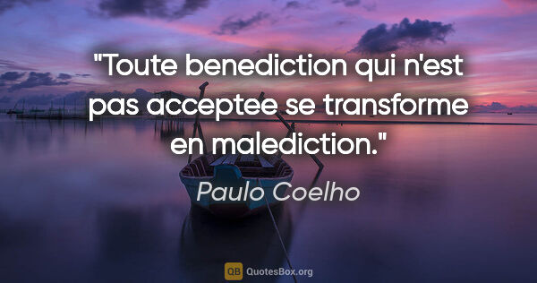 Paulo Coelho citation: "Toute benediction qui n'est pas acceptee se transforme en..."