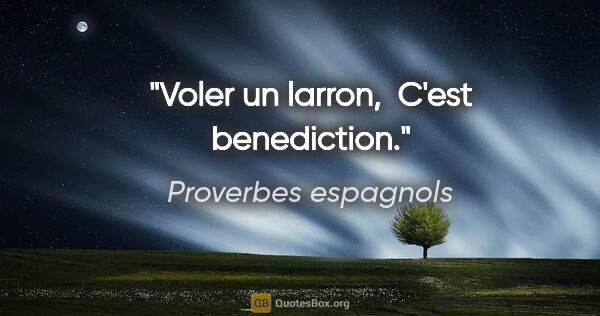 Proverbes espagnols citation: "Voler un larron,  C'est benediction."