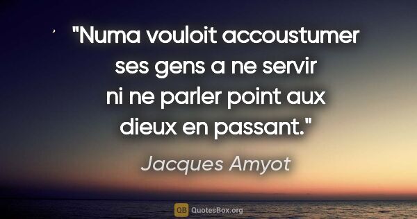 Jacques Amyot citation: "Numa vouloit accoustumer ses gens a ne servir ni ne parler..."