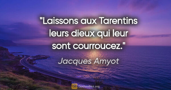 Jacques Amyot citation: "Laissons aux Tarentins leurs dieux qui leur sont courroucez."
