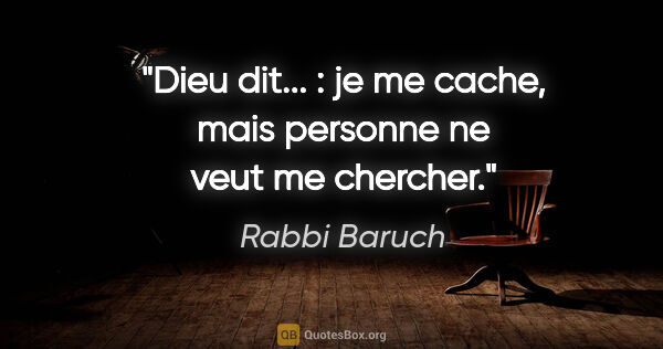 Rabbi Baruch citation: "Dieu dit... : je me cache, mais personne ne veut me chercher."