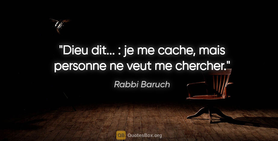 Rabbi Baruch citation: "Dieu dit... : je me cache, mais personne ne veut me chercher."