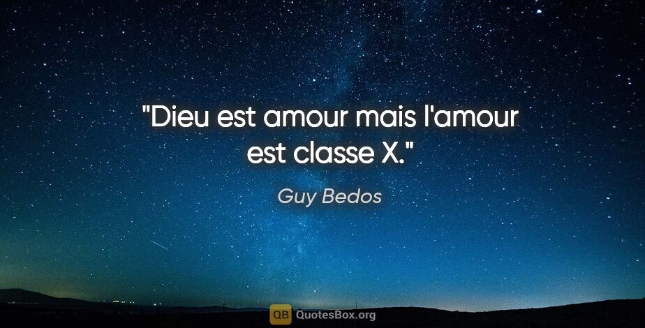 Guy Bedos citation: "Dieu est amour mais l'amour est classe X."