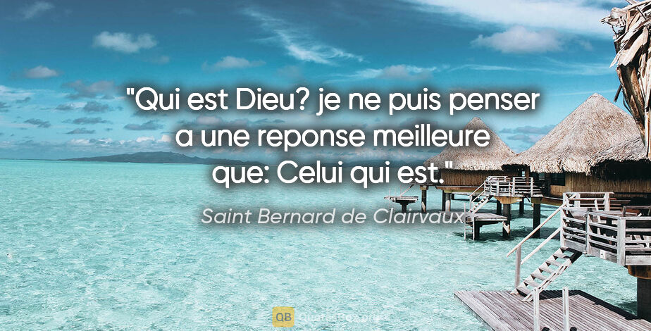 Saint Bernard de Clairvaux citation: "Qui est Dieu? je ne puis penser a une reponse meilleure que:..."