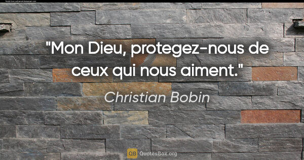Christian Bobin citation: "Mon Dieu, protegez-nous de ceux qui nous aiment."