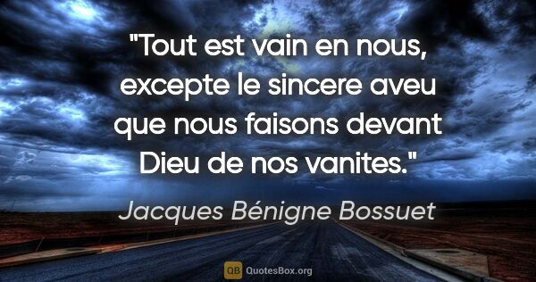 Jacques Bénigne Bossuet citation: "Tout est vain en nous, excepte le sincere aveu que nous..."