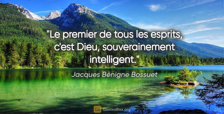 Jacques Bénigne Bossuet citation: "Le premier de tous les esprits, c'est Dieu, souverainement..."
