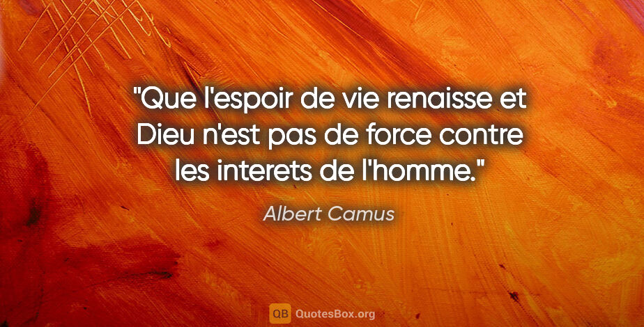 Albert Camus citation: "Que l'espoir de vie renaisse et Dieu n'est pas de force contre..."