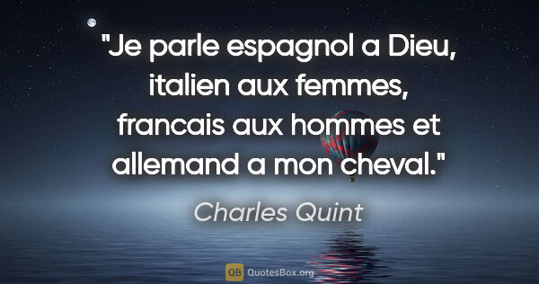 Charles Quint citation: "Je parle espagnol a Dieu, italien aux femmes, francais aux..."