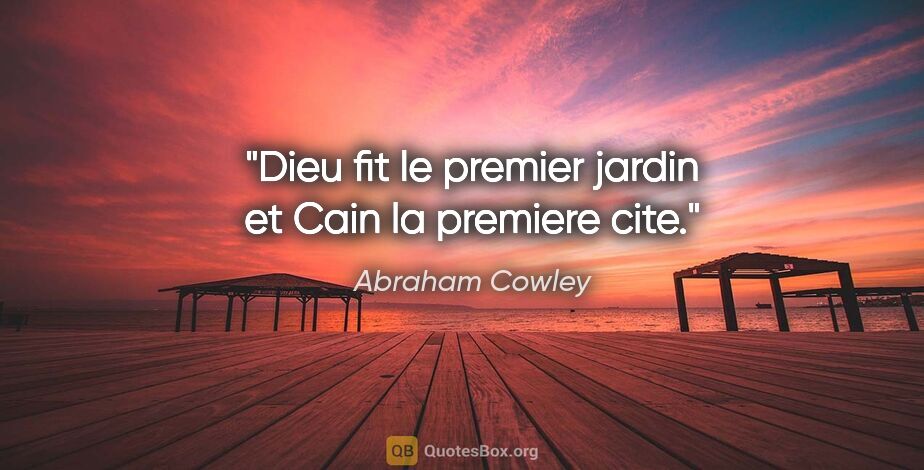 Abraham Cowley citation: "Dieu fit le premier jardin et Cain la premiere cite."