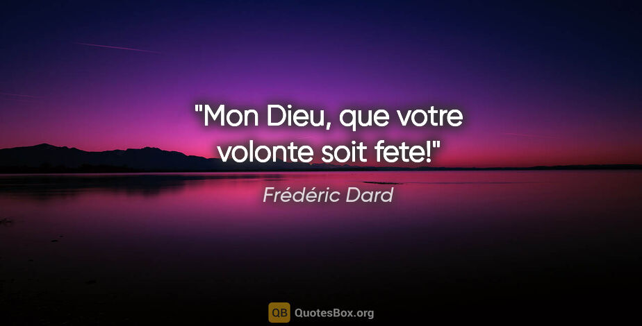 Frédéric Dard citation: "Mon Dieu, que votre volonte soit fete!"