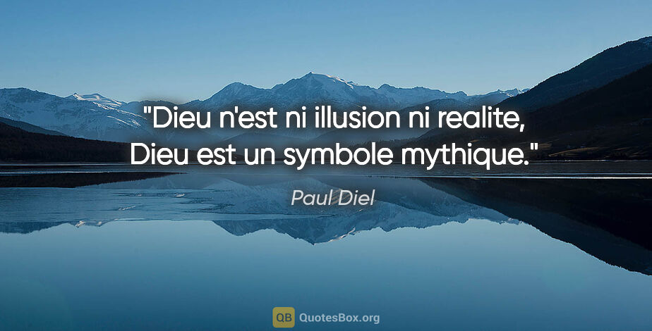 Paul Diel citation: "Dieu n'est ni illusion ni realite, Dieu est un symbole mythique."