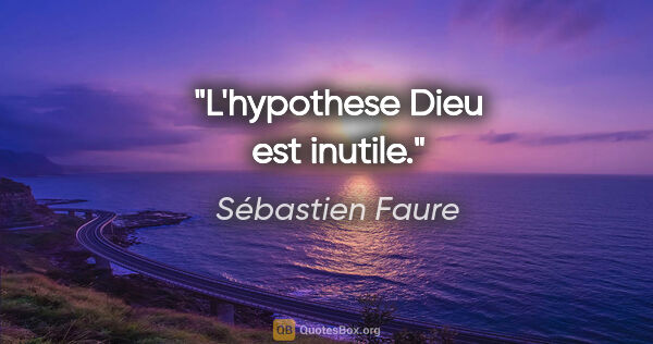 Sébastien Faure citation: "L'hypothese «Dieu» est inutile."
