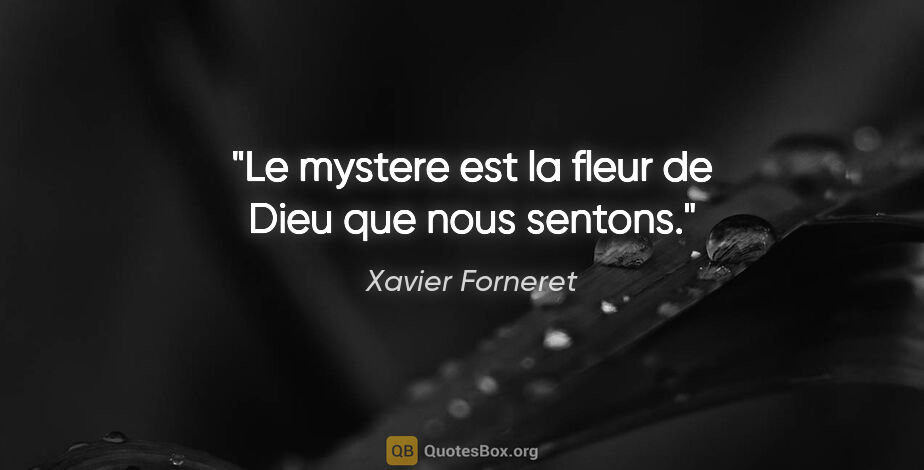 Xavier Forneret citation: "Le mystere est la fleur de Dieu que nous sentons."