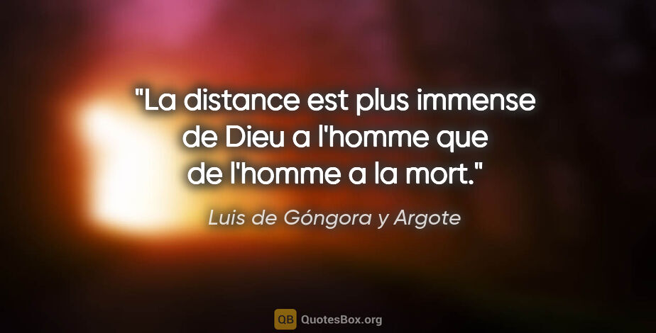Luis de Góngora y Argote citation: "La distance est plus immense de Dieu a l'homme que de l'homme..."