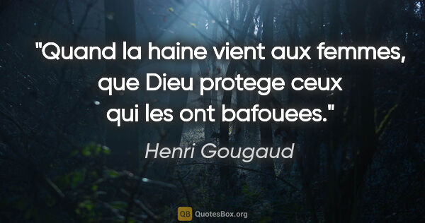 Henri Gougaud citation: "Quand la haine vient aux femmes, que Dieu protege ceux qui les..."