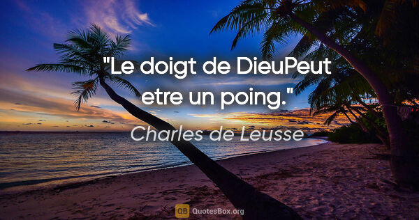 Charles de Leusse citation: "Le doigt de DieuPeut etre un poing."