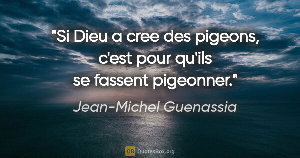 Jean-Michel Guenassia citation: "Si Dieu a cree des pigeons, c'est pour qu'ils se fassent..."