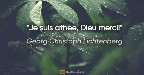 Georg Christoph Lichtenberg citation: "Je suis athee, Dieu merci!"